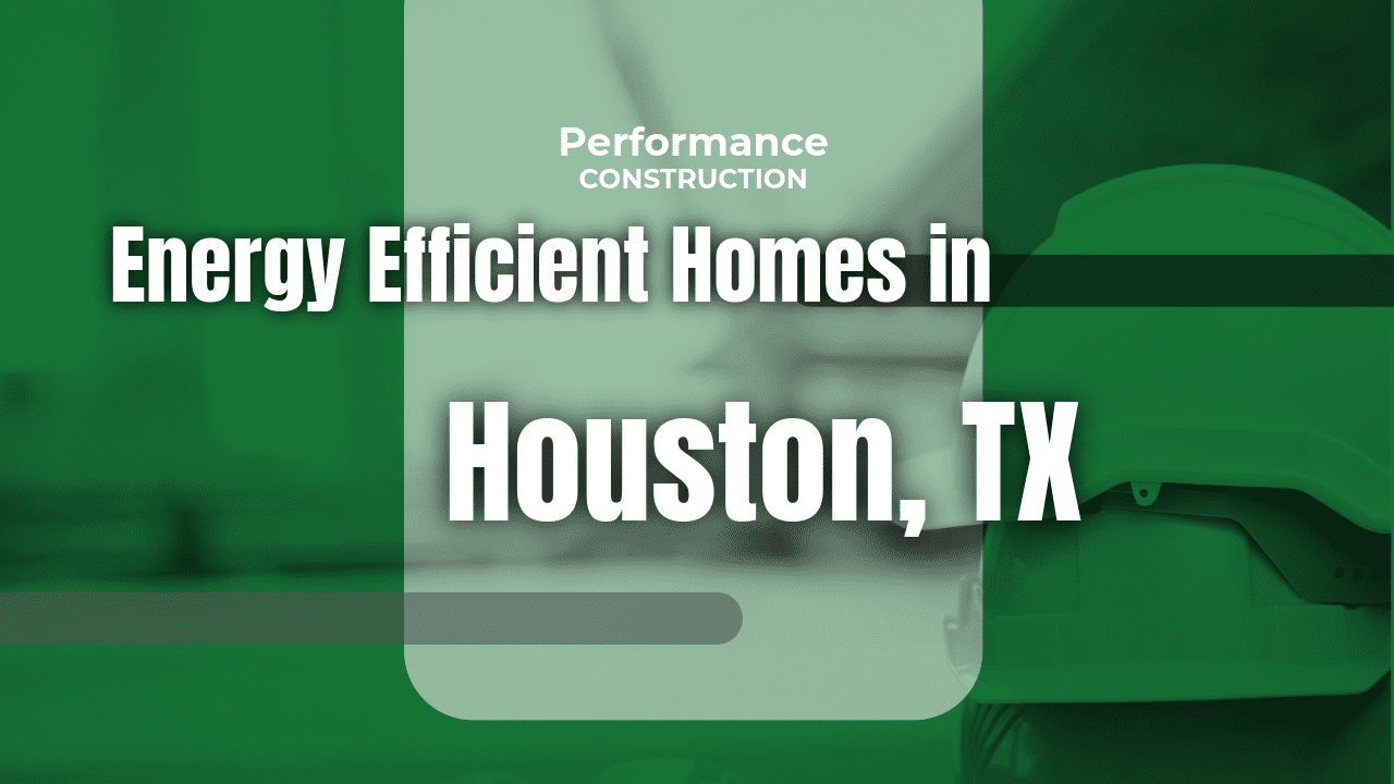 The thumbnail image for Performance Construction's blog titled Energy Efficient Homes in Houston, TX