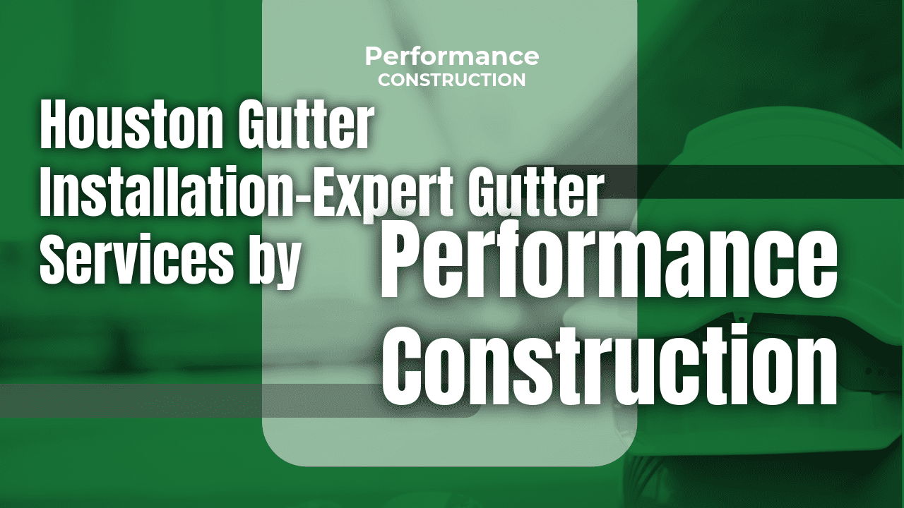 The thumbnail image for Performance Construction's blog titled Houston Gutter Installation – Expert Gutter Services by Performance Construction