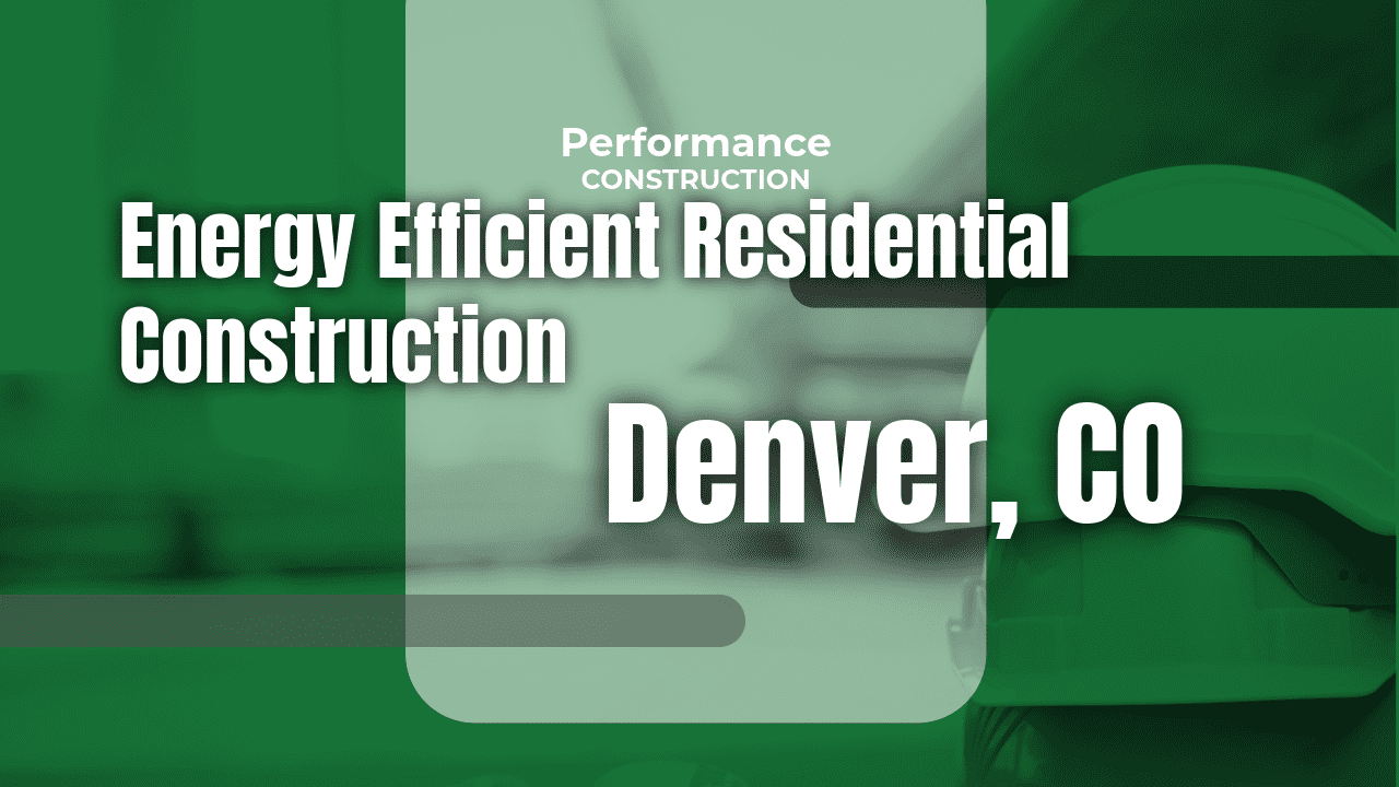 The thumbnail image for Performance Construction's blog titled A Energy Efficient Residential Construction in Denver, CO.
